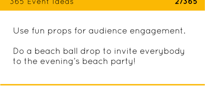 Use fun props for audience engagement. Do a beachball drop to announce that evening’s beach party.